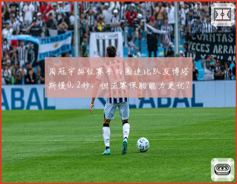 周冠宇排位赛平均圈速比队友博塔斯慢0.2秒，但正赛保胎能力更优？