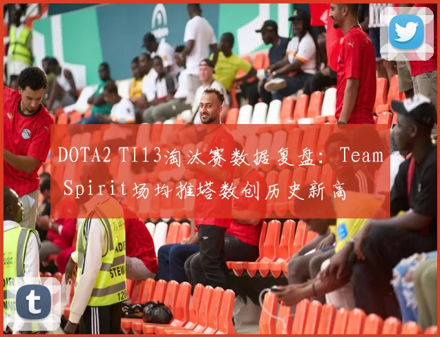 DOTA2 TI13淘汰赛数据复盘:Team Spirit场均推塔数创历史新高